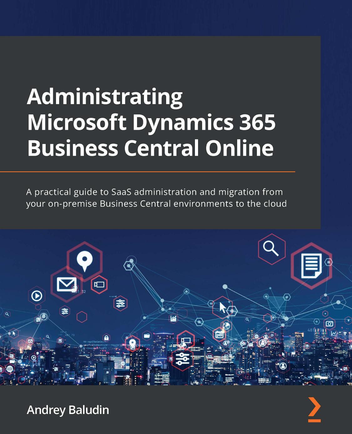 Administrating Microsoft Dynamics 365 Business Central Online: A Practical Guide to SaaS Administration and Migration From Your On-Premise Business Central Environments to the Cloud